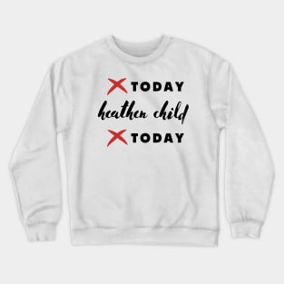 not today heathen child not today Crewneck Sweatshirt